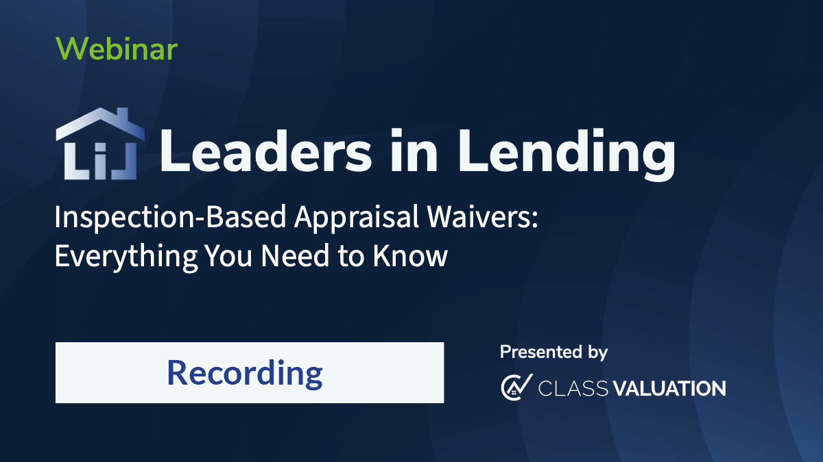 [WEBINAR] Leaders in Lending: Inspection-Based Appraisal Waivers — Everything You Need to Know